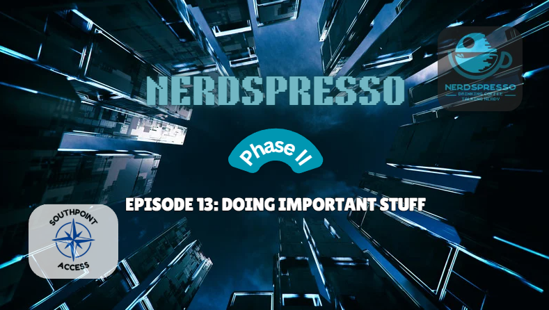 [VIDEO] [Nerdspresso] Phase II Episode 13: Doing Important Stuff